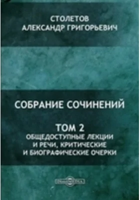 Собрание сочинений: документально-художественная литература. Том 2.  Общедоступные лекции и речи, критические и биографические очерки 