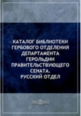 Каталог библиотеки Гербового отделения Департамента герольдии Правительствующего Сената. Русский отдел