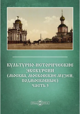 Культурно-исторические экскурсии. (Москва, московские музеи, подмосковные)