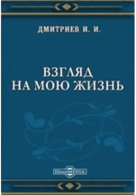 Взгляд на мою жизнь: (Отрывок из ч. 1, кн. 3. О Державине): документально-художественная литература