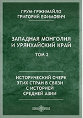 Западная Монголия и Урянхайский край: публицистика. Том 2. Исторический очерк этих стран в связи с историей Средней Азии