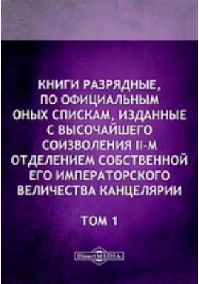 Книги разрядные, по официальным оных спискам, изданные с высочайшего соизволения II-м отделением Собственной Его Императорского Величества канцелярии