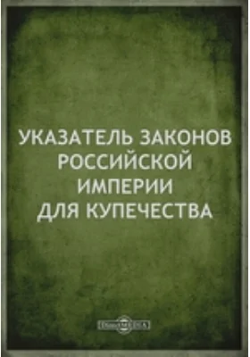 Указатель законов Российской империи для купечества: справочник