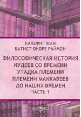 Философическая история иудеев со времени упадка племени Маккавеев до наших времен