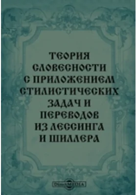 Теория словесности с приложением стилистических задач и переводов из Лессинга и Шиллера