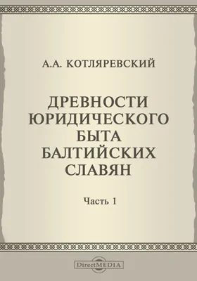 Древности юридического быта балтийских славян Земля и народ. Древности права. Право, обычай, закон. Семейный быт. Собственность. Договоры: научная литература, Ч. 1. Задача и метод исследования