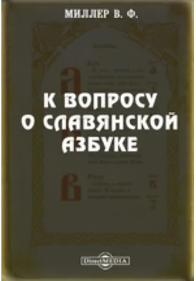 К вопросу о славянской азбуке // Журнал Министерства Народного Просвещения. Шестое десятилетие. Часть CCXXXII. 1884. Март