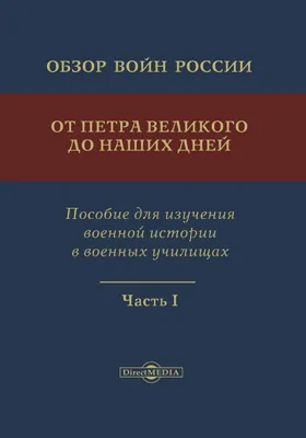 Обзор войн России от Петра Великого до наших дней: пособие для изучения военной истории в военных училищах: историко-документальная литература: в 3 частях, Ч. 1