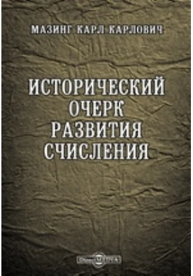 Исторический очерк развития счисления // Журнал Министерства Народного Просвещения. Сентябрь. 1873. Четвертое десятилетие. Часть CLXVIX: публицистика