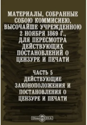 Материалы, собранные особою коммисиею, высочайше учрежденною 2 ноября 1869 г., для пересмотра действующих постановлений о цензуре и печати