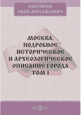 Москва. Подробное историческое и археологическое описание города