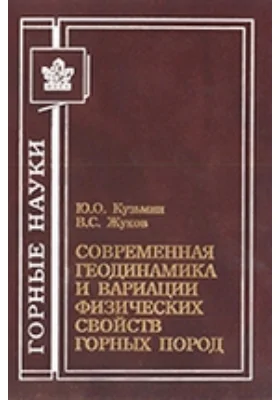 Современная геодинамика и вариации физических свойств горных пород: монография