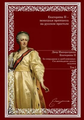 Двор императрицы Екатерины II. Ее сотрудники и приближенные