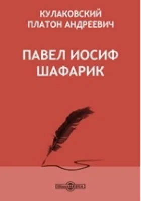 Павел Иосиф Шафарик // Журнал Министерства Народного Просвещения. Седьмое десятилетие. Часть CCXCIX. 1895. Июнь: публицистика