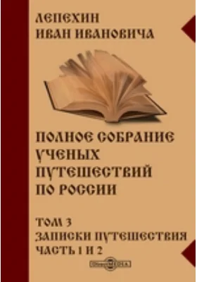 Полное собрание ученых путешествий по России: документально-художественная литература. Том 3. Записки путешествия, Ч. 1. и 2