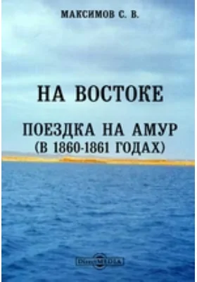 На востоке. Поездка на Амур (в 1860-1861 годах)