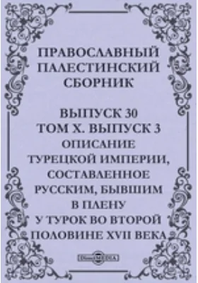 Православный Палестинский сборник: духовно-просветительское издание. Выпуск 30, Том 10, выпуск 3. Описание Турецкой империи, составленное русским, бывшим в плену у турок во второй половине XVII века