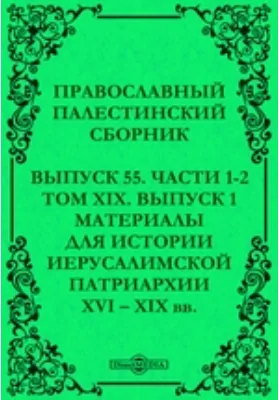 Православный Палестинский сборник: духовно-просветительское издание. Выпуск 55, Том 19, выпуск 1. Материалы для истории Иерусалимской Патриархии XVI–XIX вв