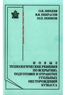 Новые технологические решения по вскрытию, подготовке и отработке угольных месторождений Кузбасса: монография