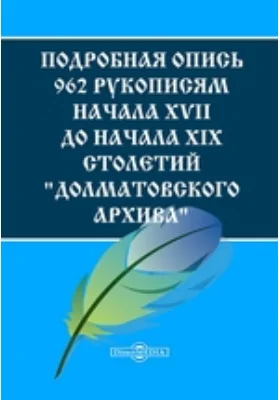 Подробная опись 962 рукописям начала XVII до начала XIX столетий "Долматовского архива" (Головцынского и Куломзинского родов) с приложениями