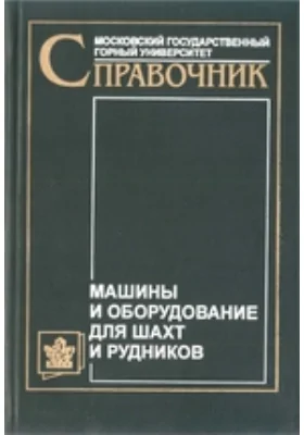 Машины и оборудование для шахт и рудников: справочник