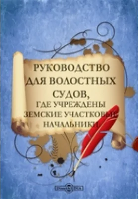 Руководство для волостных  судов, где учреждены земские участковые  начальники: историко-документальная литература