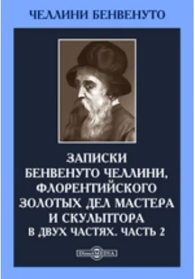 Записки Бенвенуто Челлини, флорентийского золотых дел мастера и скульптора. В двух частях: документально-художественная литература, Ч. 2