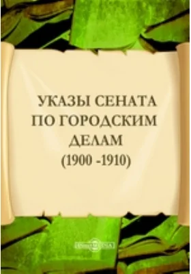 Указы Сената  по городским делам (1900 -1910): историко-документальная литература