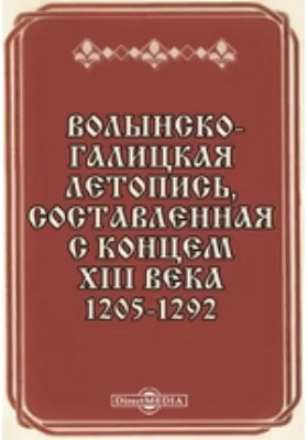 Волынско-Галицкая летопись, составленная с концем XIII века. 1205-1292