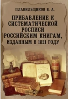 Прибавление к систематической росписи российским книгам, изданным в 1821 году