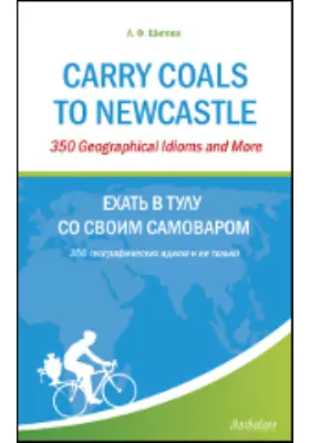 Carry Coals to Newcastle: 350 Geographical Idioms and More