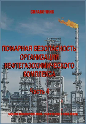 Пожарная безопасность организаций нефтегазохимического комплекса: справочник, Ч. 4