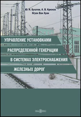 Управление установками распределенной генерации в системах электроснабжения железных дорог: монография