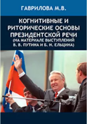 Когнитивные и риторические основы президентской речи (на материале выступлений В. В. Путина и Б. Н. Ельцина)