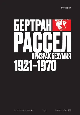 Бертран Рассел: документально-художественная литература. Том 2. Призрак безумия, 1921–1970