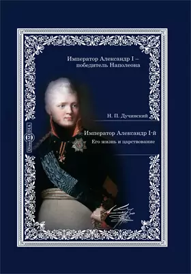 Император Александр I. Его жизнь и царствование