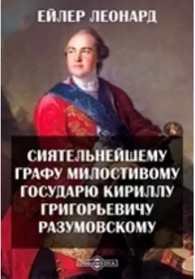 Сиятельнейшему графу милостивому государю Кириллу Григорьевичу Разумовскому