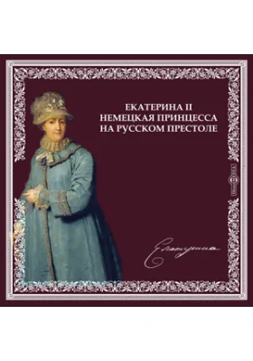 ЕКАТЕРИНА II: немецкая принцесса на русском престоле