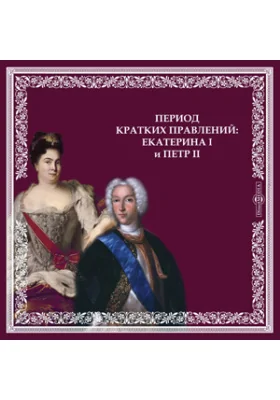 ЕКАТЕРИНА I и ПЕТР II: Период кратких правлений