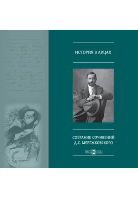 История в лицах. Собрание сочинений Д.С. Мережковского