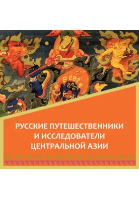 Русские путешественники и исследователи Центральной Азии