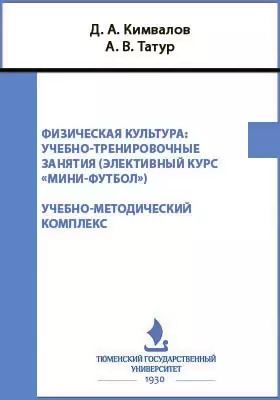 Физическая культура: учебно-тренировочные занятия (элективный курс «Минифутбол»): учебно-методический комплекс. Рабочая программа для бакалавров 1-2 курсов очной формы обучения всех направлений подготовки Тюменского государственного университета