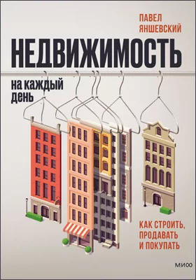 Недвижимость на каждый день: как строить, продавать и покупать: научно-популярное издание