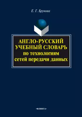 Англо-русский учебный словарь по технологиям сетей передачи данных: словарь