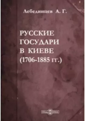 Русские государи в Киеве. (1706-1885 гг.)