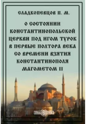О состоянии Константинопольской церкви под игом турок в первые полтора века со времени взятия Константинополя Магометом II