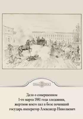 Дело о совершенном 1-го марта 1881 года злодеянии, жертвою коего пал в бозе почивший государь император Александр Николаевич