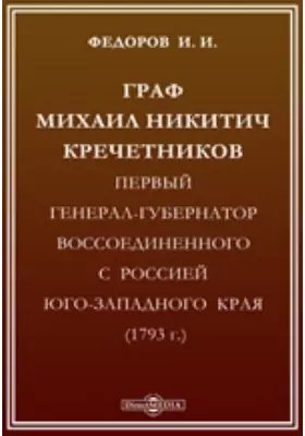 Граф Михаил Никитич Кречетников, первый генерал-губернатор воссоединенного с Россией Юго-Западного края (1793 г.)