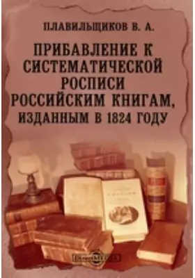 Прибавление к систематической росписи российским книгам, изданным в 1824 году