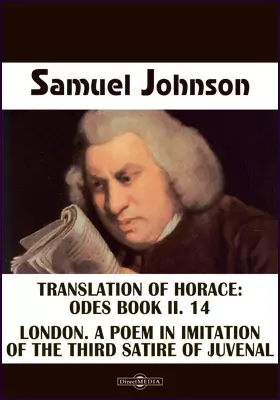 Translation of Horace: Odes Book II. 14. London. A Poem in Imitation of the Third Satire of Juvenal. The Vanity of Human Wishes. The Tenth Satire of Juvenal Imitated. Essays from 